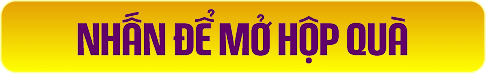 NHẤN ĐỂ MỞ HỘP QUÀ